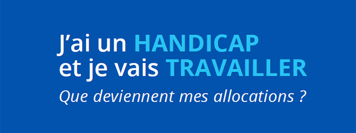 J'ai un handicap et je vais travailler, que deviennent mes allocations ?